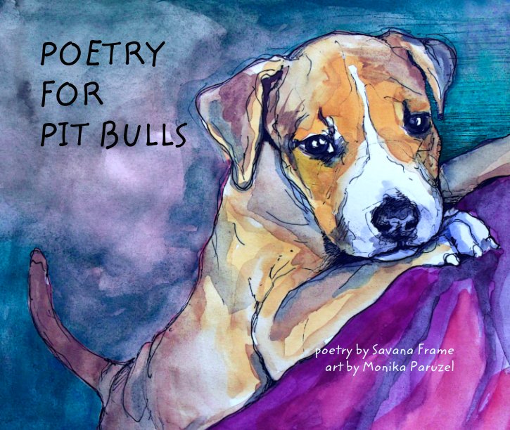 View POETRY
FOR
PIT BULLS by poetry by Savana Frame
 art by Monika Paruzel
