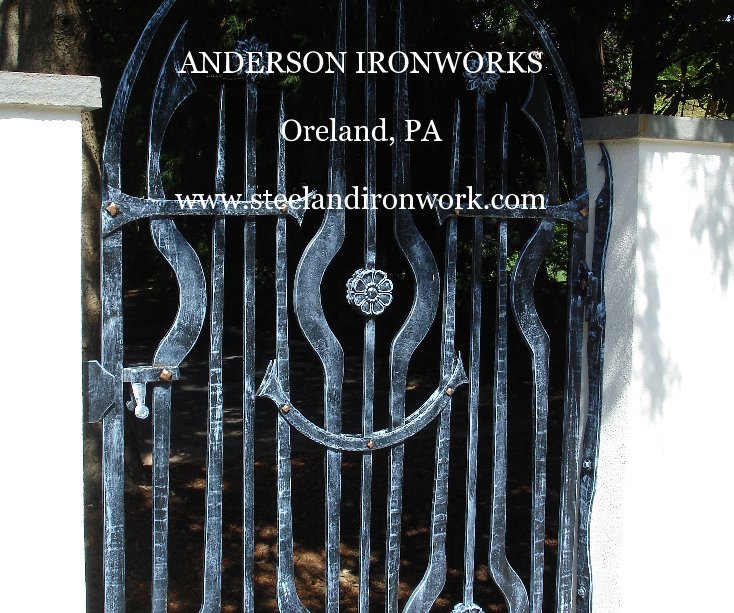 View ANDERSON IRONWORKS Oreland, PA www.steelandironwork.com by Robert Anderson