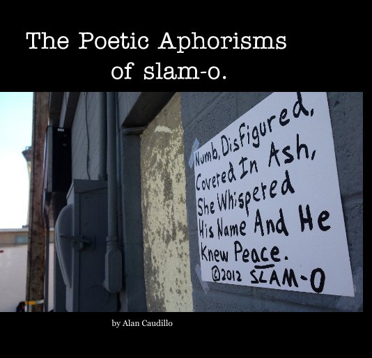 View The Poetic Aphorisms of slam-o. by Alan Caudillo