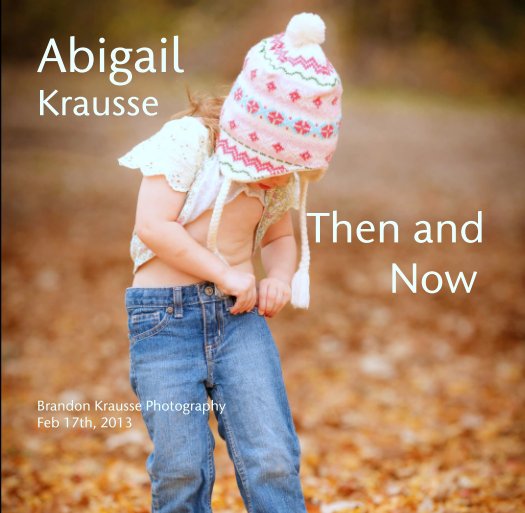 View Abigail
Krausse


                                Then and
                                Now by Brandon Krausse Photography
Feb 17th, 2013