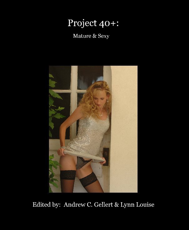 View Project 40+: Mature & Sexy by Edited by: Andrew C. Gellert & Lynn Louise