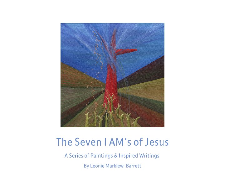 View The Seven I AM's of Jesus by Leonie Marklew-Barrett