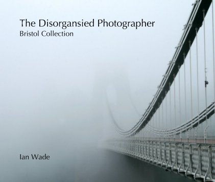 The Disorgansied Photographer Bristol Collection Ian Wade book cover