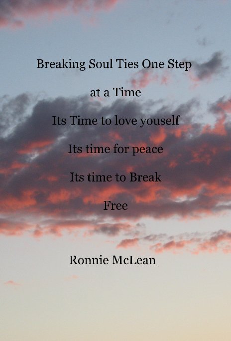 View Breaking Soul Ties One Step at a Time Its Time to love youself Its time for peace Its time to Break Free by Ronnie McLean