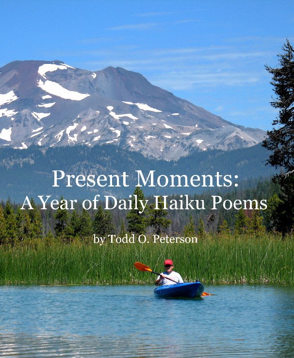 View Present Moments: A Year of Daily Haiku Poems by Todd O. Peterson by Todd O. Peterson