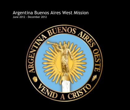 Argentina Buenos Aires West Mission June 2012 - December 2012 book cover