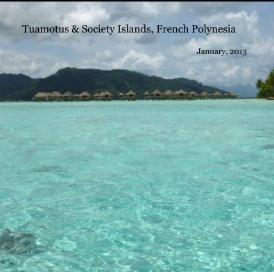 Tuamotus & Society Islands, French Polynesia January, 2013 book cover
