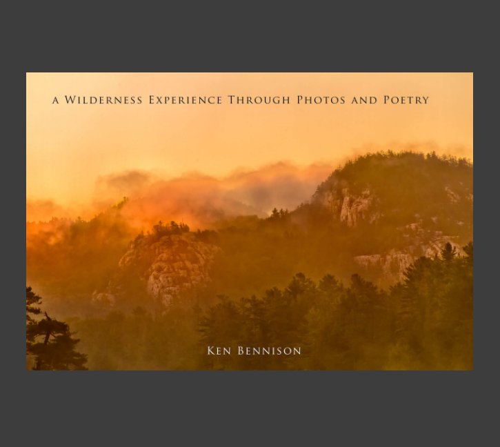 View A Wilderness Experience Through Photos And Poetry by Ken Bennison