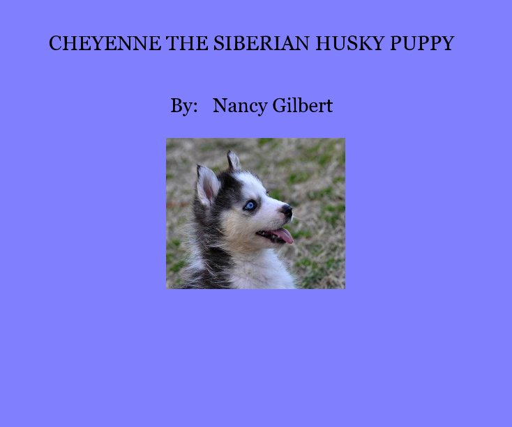 CHEYENNE THE SIBERIAN HUSKY PUPPY nach By: Nancy Gilbert anzeigen