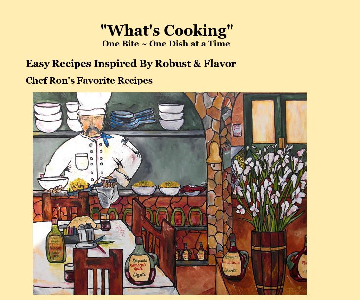 View "What's Cooking" One Bite ~ One Dish at a Time by Chef Ron's Favorite Recipes