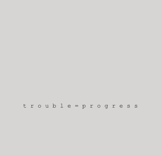 View trouble = progress by Emma Donaldson