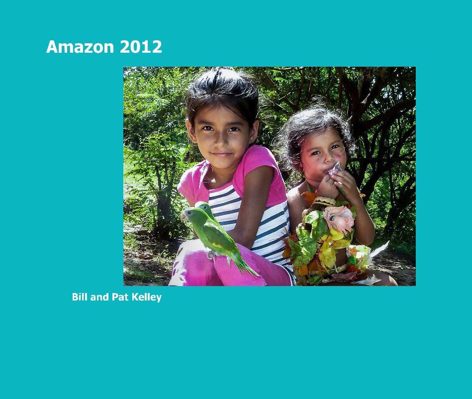 View Amazon 2012 by Bill and Pat Kelley