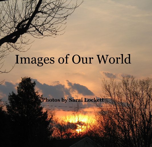View Images of Our World by Photos by Sarai Lockett