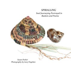 SPIRALLING Soul Journeying Portrayed in Baskets and Poems Susan Parker Photography by Gary Fiegehen Susan Park book cover
