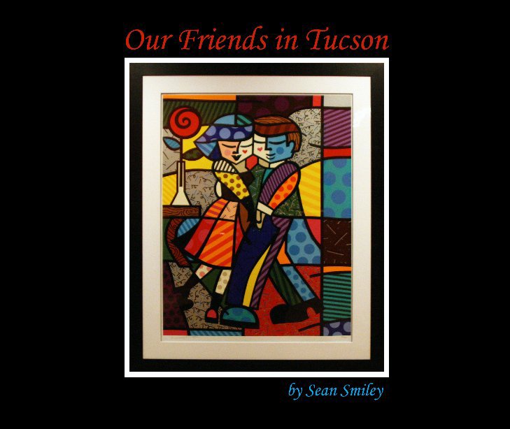 View Our Friends In Tucson by Sean Smiley