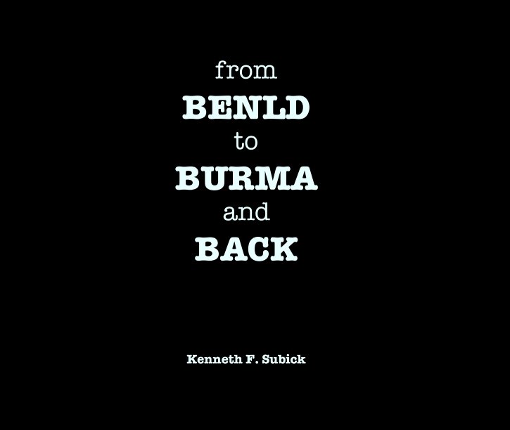 View from BENLD to BURMA and BACK by Patrick J.  Blazek &  Kenneth F. Subick
