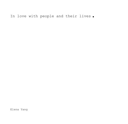 View In love with people and their lives. by Elena Yang