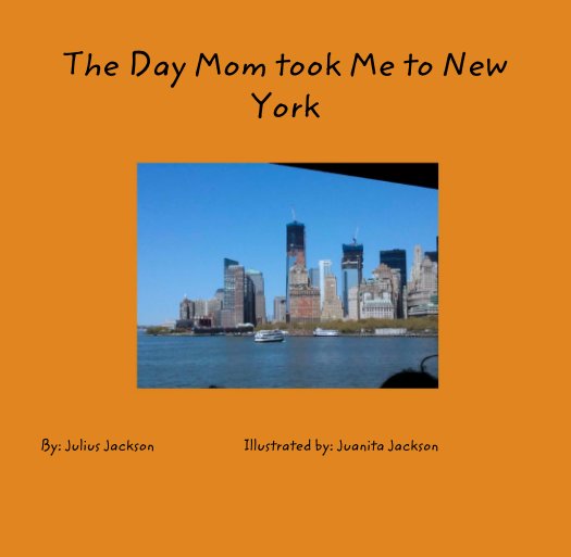 Ver The Day Mom took Me to New York por By: Julius Jackson                           Illustrated by: Juanita Jackson