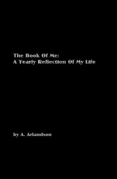 Ver The Book Of Me: A Yearly Reflection Of My Life por A. Arlandson
