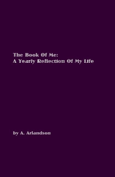 Bekijk The Book Of Me: A Yearly Reflection Of My Life op A. Arlandson