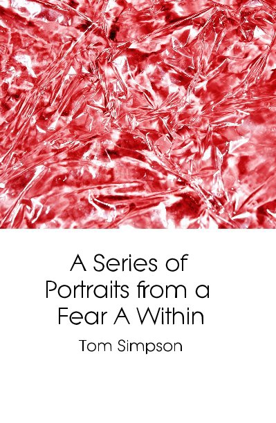 View A Series of Portraits from a Fear A Within by Tom Simpson