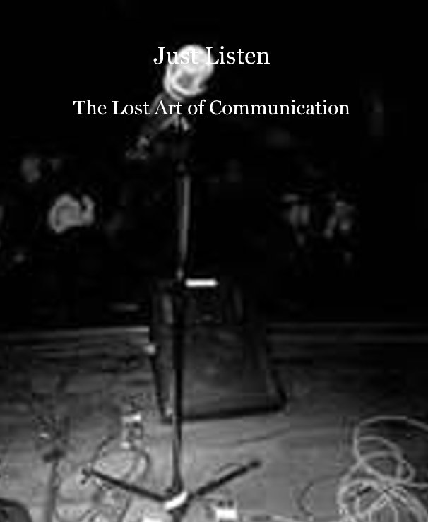 View Just Listen The Lost Art of Communication by Zachary McKoy