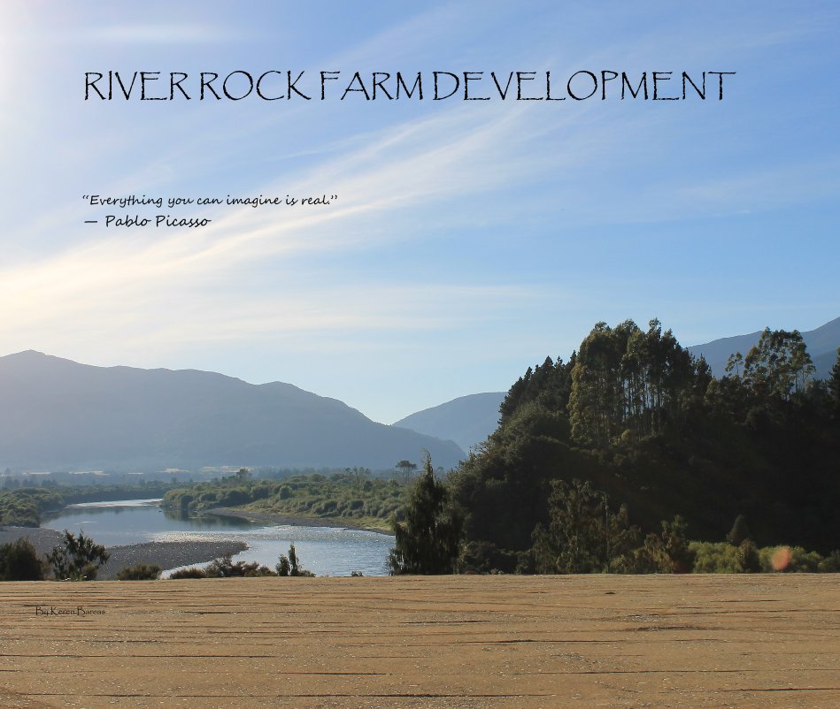 View RIVER ROCK FARM DEVELOPMENT by “Everything you can imagine is real.” ― Pablo Picasso