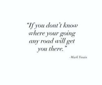 "If you don't know where you are going, then any road will get you there" - Mark Twain book cover