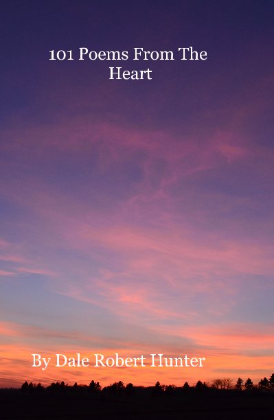 View 101 Poems From The Heart by Dale Robert Hunter