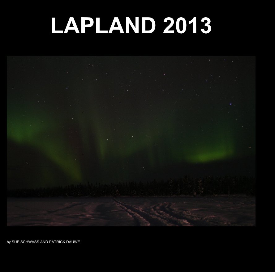 View LAPLAND 2013 by SUE SCHWASS AND PATRICK DAUWE