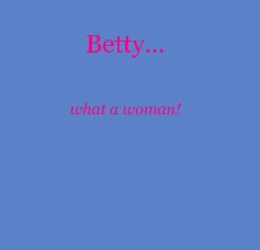 Betty... what a woman! book cover