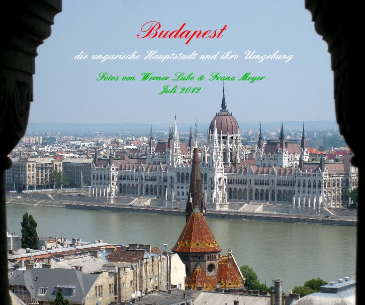 View Budapest by Fotos von Werner Lube & Franz Meyer Juli 2012