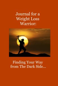 Journal for a Weight Loss Warrior: Finding Your Way from The Dark Side... book cover