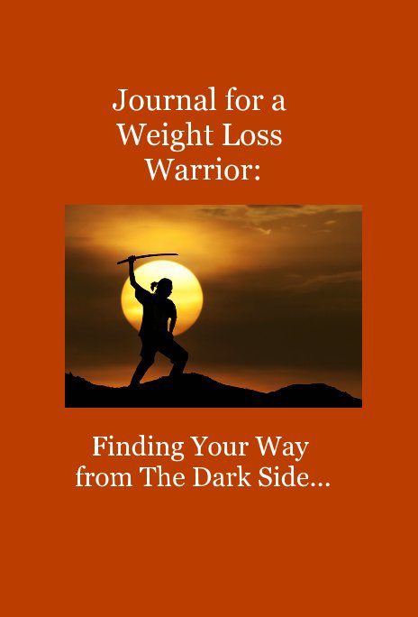 View Journal for a Weight Loss Warrior: Finding Your Way from The Dark Side... by Dr. Marc A. Neff and M. L. Ralston