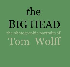 the BIG HEAD the photographic portraits of Tom Wolff book cover