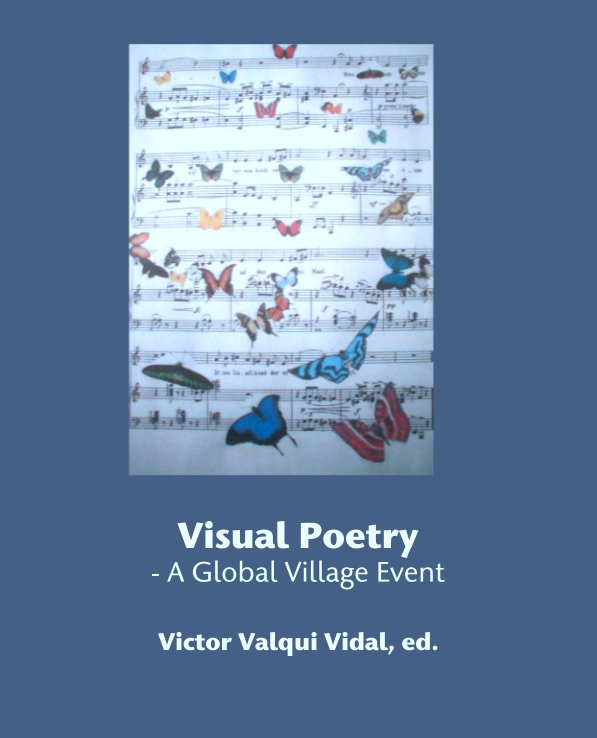 View Visual Poetry
- A Global Village Event by Victor Valqui Vidal, ed.