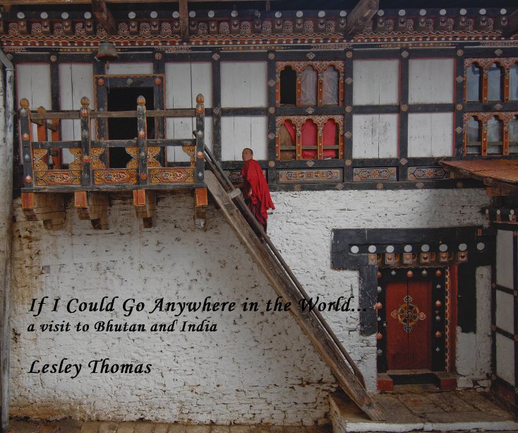 Ver If I Could Go Anywhere in the World... a visit to Bhutan and India Lesley Thomas por Lesley Thomas