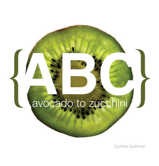 View ABC: Avocado to Zuchinni by Cynthia Quillman