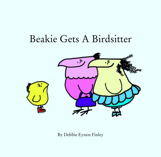 View Beakie Gets A Birdsitter by Debbie Eynon Finley