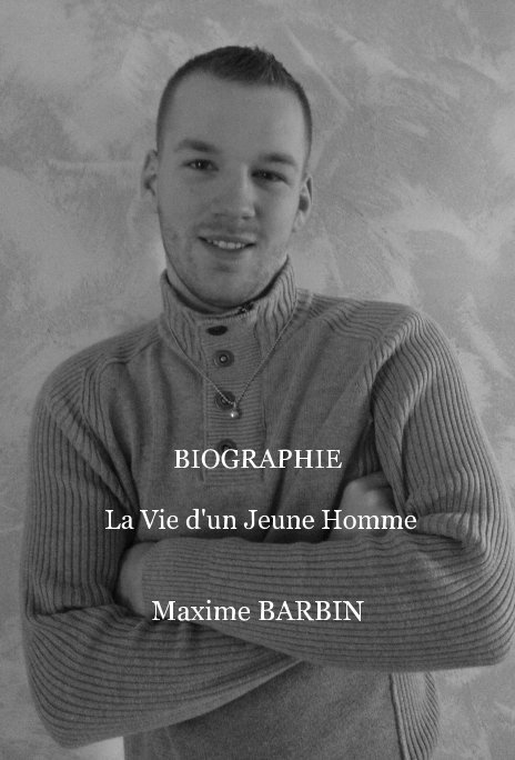 View BIOGRAPHIE La Vie d'un Jeune Homme by Maxime BARBIN