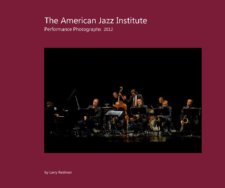 View The American Jazz Institute Performance Photographs 2012 by Larry Redman, San Diego, CA