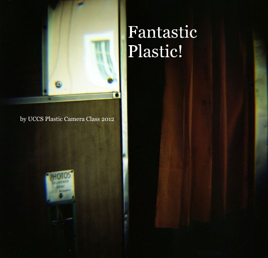 View Fantastic Plastic! by UCCS Plastic Camera Class 2012