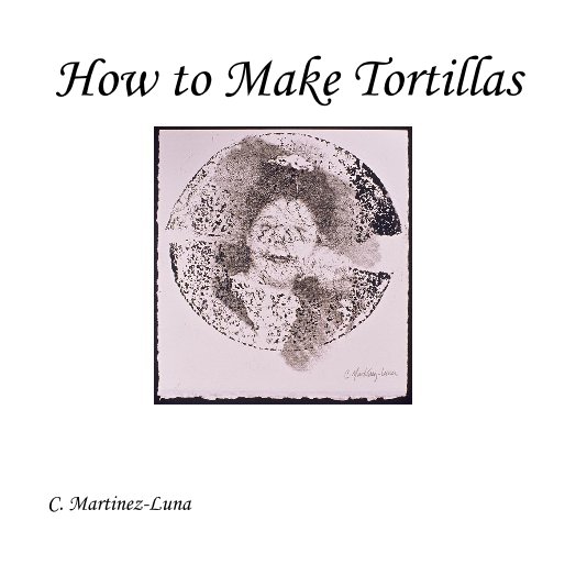View How to Make Tortillas by C. Martinez-Luna