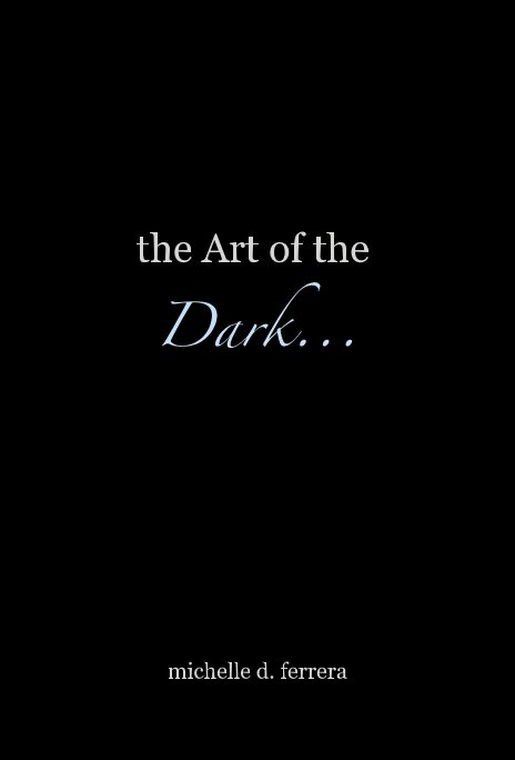 View the Art of the Dark... by michelle d. ferrera