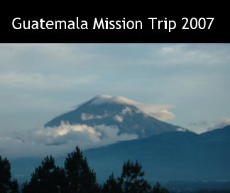 Guatemala Mission Trip 2007 book cover