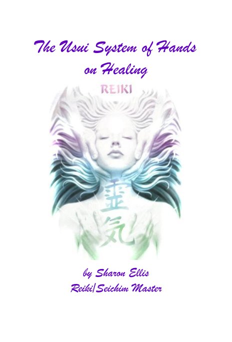 View The Usui System of Hands on Healing by Sharon Ellis Reiki/Seichim Master