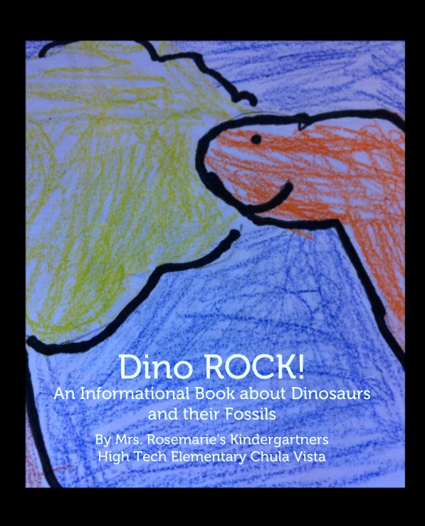 View Dino ROCK!
An Informational Book about Dinosaurs and their Fossils by Mrs. Rosemarie's Kindergartners
High Tech Elementary Chula Vista