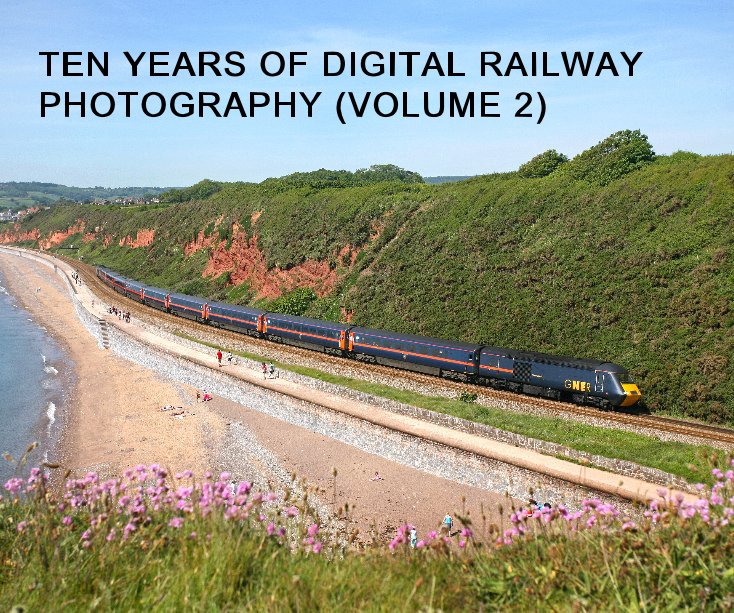 Visualizza TEN YEARS OF DIGITAL RAILWAY PHOTOGRAPHY (VOLUME 2) di Brian Garrett