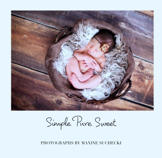 View Simple. Pure. Sweet. by PHOTOGRAPHS BY MAXINE SUCHECKI