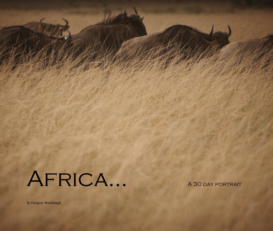View Africa... A 30 day portrait by Gregory Wanbaugh